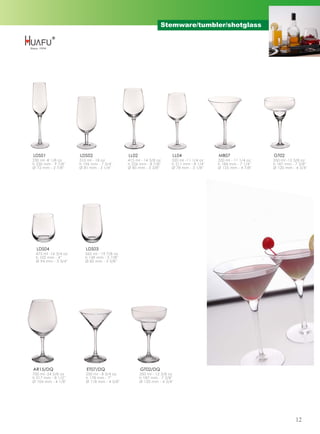 Stemware/tumbler/shotglass




LDS01                LDS02                   LL02                    LL04                 MB07                 GT02
230 ml -8 1/8 oz     510 ml - 18 oz          415 ml - 14 5/8 oz      320 ml -11 1/4 oz    320 ml - 11 1/4 oz   350 ml -12 3/8 oz
h 250 mm - 9 7/8''   h 196 mm - 7 3/4''      h 226 mm - 8 7/8''      h 211 mm - 8 1/4''   h 184 mm - 7 1/4''   h 187 mm - 7 3/8''
Ø 72 mm - 2 7/8''    Ø 81 mm - 3 1/4''       Ø 85 mm - 3 3/8''       Ø 78 mm - 3 1/8''    Ø 125 mm - 4 7/8''   Ø 120 mm - 4 3/4''




  LDS04                 LDS03
 475 ml -16 3/4 oz      565 ml - 19 7/8 oz
 h 102 mm - 4''         h 149 mm - 5 7/8''
 Ø 94 mm - 3 3/4''      Ø 85 mm - 3 3/8''




AR15/DQ                 ET07/DQ                     GT02/DQ
700 ml -24 5/8 oz       250 ml - 8 3/4 oz           350 ml - 12 3/8 oz
h 217 mm - 8 1/2''      h 178 mm - 7''              h 187 mm - 7 3/8''
Ø 104 mm - 4 1/8''      Ø 118 mm - 4 5/8''          Ø 120 mm - 4 3/4''




                                                                                                                          12
 