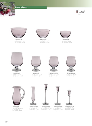 Color glass




           WFD015/P                                 WFD016/P                                 WFD017/P
           h 110 mm - 4 3/8''                       h 90 mm - 3 1/2''                        h 70 mm - 2 3/4''
           Ø 210 mm - 8 1/4''                       Ø 180 mm - 7 1/8''                       Ø 150 mm - 5 7/8''




       WFD018/P                      WFD019/P                        WFD019/YK/P                     WFD019/P/BL
       h 230 mm - 9''                h 180 mm - 7 1/8''              h 180 mm - 7 1/8''             h 180 mm - 7 1/8''
       Ø 165 mm - 6 1/2''            Ø 127 mm - 5''                  Ø 127 mm - 5''                 Ø 127 mm - 5''




      WFD023/P                  WFD011/YK/P            WFD020/YK/P           WFD021/YK/P          WFD022/YK/P
      1375 ml - 48 3/8 oz       h 230 mm - 9''         h 270 mm - 10 5/8''   h 230 mm - 9''      h 180 mm - 7 1/8''
      h 230 mm - 9''            Ø 86 mm - 3 3/8''      Ø 85 mm - 3 3/8''     Ø 85 mm - 3 3/8''   Ø 85 mm - 3 3/8''
      Ø 117 mm - 4 5/8''




129
 