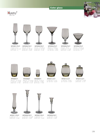 Color glass




 WFD001/YK/Y          WFD002/YK/Y           WFD003/YK/Y           WFD004/YK/Y          WFD005/YK/Y          WFD006/YK/Y
 170 ml - 6 oz      455 ml - 16 oz          310 ml - 10 7/8 oz    280 ml - 9 7/8 oz    510 ml - 18 oz       305 ml - 10 3/4 oz
 h 240 mm - 9 1/2'' h 225 mm - 8 7/8''      h 210 mm - 8 1/4''    h 195 mm - 7 5/8''   h 180 mm - 7 1/8''   h 110 mm - 4 3/8''
 Ø 75 mm - 3''      Ø 86 mm - 3 3/8''       Ø 80 mm - 3 1/8''     Ø 120 mm - 4 3/4''   Ø 85 mm - 3 3/8''    Ø 126 mm - 5''




  WFD007/Y             WFD008/Y             WFD009/Y             WFD012.A/Y             WFD013.A/Y              WFD014.A/Y
 545 ml - 19 1/4 oz    460 ml - 16 1/4 oz 100 ml - 3 1/2 oz      h 140 mm - 5 1/2''    h 120 mm - 4 3/4''      h 100 mm - 3 7/8''
 h 145 mm - 5 3/4''    h 100 mm - 3 7/8'' h 85 mm - 3 3/8''      Ø 120 mm - 4 3/4''    Ø 110 mm - 4 3/8''      Ø 90 mm - 3 1/2''
 Ø 80 mm - 3 1/8''     Ø 90 mm - 3 1/2'' Ø 47 mm - 1 7/8''




WFD011/YK/Y           WFD020/YK/Y           WFD021/YK/Y          WFD022/YK/Y
h 230 mm - 9''        h 270 mm - 10 5/8''   h 230 mm - 9''       h 180 mm - 7 1/8''
Ø 86 mm - 3 3/8''     Ø 85 mm - 3 3/8''     Ø 85 mm - 3 3/8''    Ø 85 mm - 3 3/8''




                                                                                                                                    130
 
