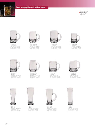 Beer mug/pilsner/coffee cup




     MB08/KP                K10-805/KP                    SF02/KP                    SF05/KP
     440 ml - 15 1/2 oz    505 ml - 17 3/4 oz            655 ml - 23 1/8 oz          275 ml -9 5/8 oz
     h 144 mm - 5 5/8''    h 136 mm - 5 3/8''            h 142 mm - 5 5/8''          h 106 mm - 4 1/8''
     Ø 80 mm - 3 1/8''     Ø 94 mm - 3 3/4''             Ø 99 mm - 3 7/8''           Ø 85 mm - 3 3/8''




      CN8/P                  K10-805/P                  BM2/P                     H6033/X
     535 ml - 18 7/8 oz     505 ml - 17 3/4 oz         455 ml - 16 oz            680 ml - 24 oz
     h 146 mm - 5 3/4''     h 136 mm - 5 3/8''         h 115 mm - 4 1/2''        h 127 mm - 5''
     Ø 81 mm - 3 1/4''      Ø 94 mm - 3 3/4''          Ø 100 mm - 3 7/8''        Ø 105 mm - 4 1/8''




      GPI-3               GX11                   K10-807                      KL05
     415 ml - 14 5/8 oz   670 ml - 23 5/8 oz     580 ml - 20 1/2 oz           525 ml - 18 1/2 oz
     h 202 mm - 8''       h 214 mm - 8 3/8''     h 191 mm - 7 1/2''           h 215 mm - 8 1/2''
     Ø 78 mm - 3 1/8''    Ø 87 mm - 3 3/8''      Ø 87 mm - 3 3/8''            Ø 74 mm - 2 7/8''




29
 
