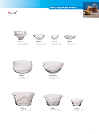 Bowl/jar/plate/ice bucket




HFY-115                    HFY-076                   HFY-078              HFY-061
h 84 mm - 3 1/4''          h 48 mm - 1 7/8''         h 44 mm - 1 3/4''    h 42 mm - 1 5/8''
Ø 155 mm - 6 1/8''         Ø 145 mm - 5 3/4''        Ø 100 mm - 3 7/8''   Ø 141 mm - 5 1/2''




 82003/ZL                                       CY12906/BL
 h 130 mm - 5 1/8''                             h 123 mm - 4 7/8''
 Ø 230 mm - 9''                                 Ø 256 mm - 10 1/8''




     CI23/A                                       CI24/A                              CI25/A
     h 120 mm - 4 3/4''                           h 100 mm - 3 7/8''                  h 65 mm - 2 1/2''
     Ø 260 mm - 10 1/4''                          Ø 215 mm - 8 1/2''                  Ø 145 mm - 5 3/4''




                                                                                                           42
 