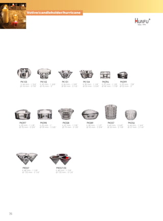 Votive/candleholder/hurricane




      PK103                  PK102                     PK101               PK104               PK096             PK099
     h 44 mm - 1 3/4''       h 42 mm - 1 5/8''        h 36 mm - 1 3/8''    h 30 mm - 1 1/8''   h 27 mm - 1 1/8'' h 23 mm - 7/8''
     Ø 74 mm - 2 7/8''       Ø 76 mm - 3''            Ø 83 mm - 3 1/4''    Ø 95 mm - 3 3/4''   Ø 49 mm - 1 7/8'' Ø 52 mm - 2''




     PK097                   PK098                      PK058                  PK089                 PK057               PK056
     h 30 mm - 1 1/8''       h 25 mm - 1''             h 47 mm - 1 7/8''      h 38 mm - 1 1/2''     h 60 mm - 2 3/8''    h 44 mm - 1 3/4''
     Ø 70 mm - 2 3/4''       Ø 59 mm - 2 3/8''         Ø 79 mm - 3 1/8''      Ø 95 mm - 3 3/4''     Ø 55 mm - 2 1/8''    Ø 57 mm - 2 1/4''




        PR057                                    PR057/3S
        h 48 mm - 1 7/8''                        h 48 mm - 1 7/8''
        Ø 133 mm - 5 1/4''                       Ø 133 mm - 5 1/4''




51
 
