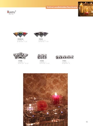 Votive/candleholder/hurricane




PR058/4S               PR058
h 52 mm - 2''          h 52 mm - 2''
Ø 183 mm - 7 1/4''     Ø 183 mm - 7 1/4''




 HY008                   HY003                     HY001
 h 25 mm - 1''          h 25 mm - 1''              h 25 mm - 1''
 Ø 267 mm - 10 1/2''    Ø 107 mm - 4 1/4''         Ø 204 mm - 8''




                                                                     52
 