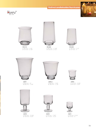 Votive/candleholder/hurricane




RC515                   RC502                    RC503
h 200 mm - 7 7/8''      h 290 mm - 11 3/8''      h 190 mm - 7 1/2''
Ø 157 mm - 6 1/8''      Ø 164 mm - 6 1/2''       Ø 127 mm - 5''




 AR97                      AR96-1                   AR90
 h 255 mm - 10'           h 200 mm - 7 7/8''       h 110 mm - 4 3/8''
 Ø 200 mm - 7 7/8''       Ø 180 mm - 7 1/8''       Ø 96 mm - 3 3/4''




 ZGF3                  ZGF2                    ZGF1
 h 265 mm - 10 3/8''   h 195 mm - 7 5/8''      h 120 mm - 4 3/4''
 Ø 120 mm - 4 3/4''    Ø 114 mm - 4 1/2''      Ø 76 mm - 3''




                                                                        54
 