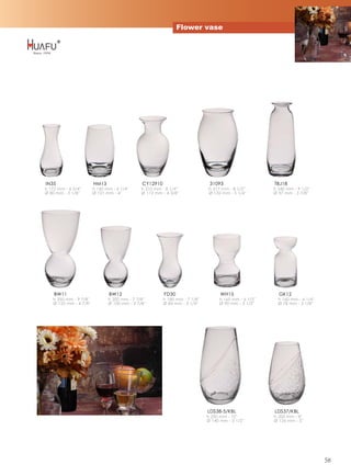 Flower vase




IN35                     HM13                   CY12910                         31093                     TBJ18
h 172 mm - 6 3/4''       h 160 mm - 6 1/4''     h 210 mm - 8 1/4''              h 217 mm - 8 1/2''        h 240 mm - 9 1/2''
Ø 80 mm - 3 1/8''        Ø 101 mm - 4''         Ø 112 mm - 4 3/8''              Ø 132 mm - 5 1/4''        Ø 97 mm - 3 7/8''




    BW11                         BW12                     FD30                       WH15                   GK12
    h 250 mm - 9 7/8''          h 200 mm - 7 7/8''        h 180 mm - 7 1/8''         h 165 mm - 6 1/2''     h 160 mm - 6 1/4''
    Ø 125 mm - 4 7/8''          Ø 100 mm - 3 7/8''        Ø 84 mm - 3 1/4''          Ø 90 mm - 3 1/2''      Ø 78 mm - 3 1/8''




                                                                               LDS38-5/KBL                LDS37/KBL
                                                                               h 250 mm - 10''            h 200 mm - 8''
                                                                               Ø 140 mm - 5 1/2''         Ø 126 mm - 5''




                                                                                                                                 58
 