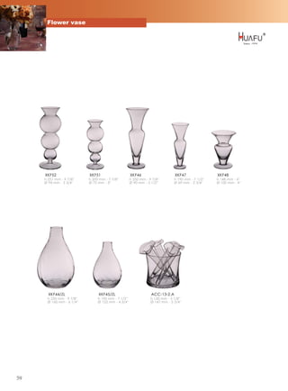 Flower vase




     XKF52                 XKF51                     XKF46                     XKF47                XKF48
     h 251 mm - 9 7/8''    h 200 mm - 7 7/8''        h 250 mm - 9 7/8''        h 190 mm - 7 1/2''   h 148 mm - 6''
     Ø 94 mm - 3 3/4''     Ø 75 mm - 3''             Ø 90 mm - 3 1/2''         Ø 69 mm - 2 3/4''    Ø 100 mm - 4''




       XKF44/ZL                 XKF45/ZL                          ACC-13-2.A
      h 250 mm - 9 7/8''        h 190 mm - 7 1/2''               h 130 mm - 5 1/8''
      Ø 160 mm - 6 1/4''        Ø 122 mm - 4 3/4''               Ø 147 mm - 5 3/4''




59
 