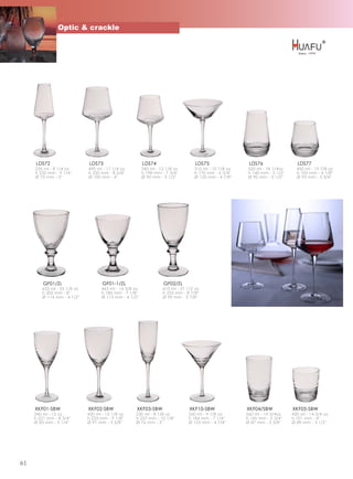 Optic & crackle




     LDS72                   LDS73                      LDS74                     LDS75                LDS76                  LDS77
     235 ml - 8 1/4 oz       490 ml - 17 1/4 oz         345 ml - 12 1/8 oz       310 ml - 10 7/8 oz    520 ml - 18 1/4oz      450 ml - 15 7/8 oz
     h 235 mm - 9 1/4''      h 220 mm - 8 5/8''         h 198 mm - 7 3/4''       h 170 mm - 6 3/4''    h 140 mm - 5 1/2''     h 105 mm - 4 1/8''
     Ø 75 mm - 3''           Ø 100 mm - 4''             Ø 90 mm - 3 1/2''        Ø 125 mm - 4 7/8''    Ø 90 mm - 3 1/2''      Ø 95 mm - 3 3/4''




         GF01/ZL                    GF01-1/ZL                     GF02/ZL
        655 ml - 23 1/8 oz         465 ml - 16 3/8 oz             610 ml - 21 1/2 oz
        h 202 mm - 8''             h 180 mm - 7 1/8''             h 225 mm - 8 7/8''
        Ø 114 mm - 4 1/2''         Ø 113 mm - 4 1/2''             Ø 99 mm - 3 7/8''




     XKF01-SBW               XKF02-SBW              XKF03-SBW                  XKF10-SBW              XKF04/SBW             XKF05-SBW
     340 ml - 12 oz          430 ml - 15 1/8 oz    230 ml - 8 1/8 oz          260 ml - 9 1/8 oz       560 ml - 19 3/4oz     420 ml - 14 3/4 oz
     h 221 mm - 8 3/4''      h 233 mm - 9 1/8''    h 257 mm - 10 1/8''        h 184 mm - 7 1/4''      h 145 mm - 5 3/4''    h 101 mm - 4''
     Ø 83 mm - 3 1/4''       Ø 91 mm - 3 5/8''     Ø 76 mm - 3''              Ø 125 mm - 4 7/8''      Ø 87 mm - 3 3/8''     Ø 89 mm - 3 1/2''




61
 