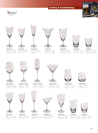 Cutting & Sandblasting




 DW01/SK             DW02/SK               DW03/SK                  AR24/SK                     DW04/SK                  LN08/SK              LN09/SK
290 ml - 10 1/4 oz   180 ml - 6 3/8 oz     150 ml - 5 1/4 oz        235 ml - 8 1/4 oz           480 ml - 16 7/8 oz      390 ml - 13 3/4 oz   260 ml - 9 1/8 oz
h 233 mm - 9 1/8''   h 221 mm - 8 3/4''    h 257 mm - 10 1/8''      h 214 mm - 8 3/8''          h 212 mm - 8 3/8''      h 146 mm - 5 3/4''   h 108 mm - 4 1/4''
Ø 83 mm - 3 1/4''    Ø 77 mm - 3''         Ø 76 mm - 3''            Ø 120 mm - 4 3/4''          Ø 89 mm - 3 1/2''       Ø 81 mm - 3 1/4''    Ø 86 mm - 3 3/8''




AR16/WXP              RC582-1/WXP              LDS01-4/WXP                 MB07/WXP                     LDS03/WXP                LDS04/WXP
570 ml - 20 1/8 oz    400 ml - 14 1/8 oz      230 ml - 8 1/8 oz            320 ml - 11 1/4 oz          565 ml - 19 7/8 oz       475 ml - 16 3/4 oz
h 225 mm - 8 7/8''    h 235 mm - 9 1/4''      h 270 mm - 10 5/8''          h 184 mm - 7 1/4''          h 149 mm - 5 7/8''       h 102 mm - 4''
Ø 94 mm - 3 3/4''     Ø 80 mm - 3 1/8''       Ø 73 mm - 2 7/8''            Ø 125 mm - 4 7/8''          Ø 85 mm - 3 3/8''        Ø 94 mm - 3 3/4''




DW01/XX               DW02/XX               DW03/XX              AR9809/XX                DW04/XX                    LN08/XX          LN09/XX
290 ml - 10 1/4 oz    180 ml - 6 3/8 oz    150 ml - 5 1/4 oz     165 ml - 5 3/4 oz        480 ml - 16 7/8 oz     390 ml - 13 3/4 oz   260 ml - 9 1/8 oz
h 233 mm - 9 1/8''    h 221 mm - 8 3/4''   h 257 mm - 10 1/8''   h 169 mm - 6 5/8''       h 212 mm - 8 3/8''     h 146 mm - 5 3/4''   h 108 mm - 4 1/4''
Ø 83 mm - 3 1/4''     Ø 77 mm - 3''        Ø 76 mm - 3''         Ø 127 mm - 5''           Ø 89 mm - 3 1/2''      Ø 81 mm - 3 1/4''    Ø 86 mm - 3 3/8''




                                                                                                                                                      64
 