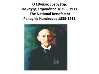 Ο Εθνικός Ευεργέτης
Παναγής Χαροκόπος 1835 – 1911
The National Benefactor 
Panaghis Harokopos 1835‐1911
 
