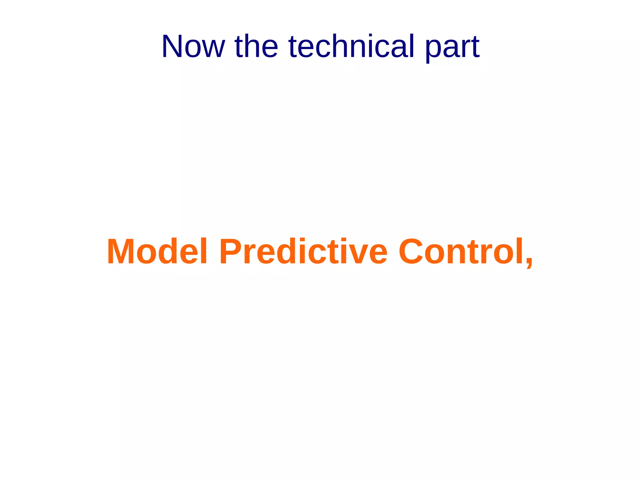Now the technical part

Model Predictive Control,

 