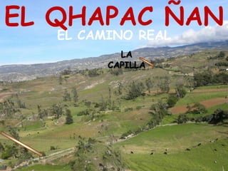 EL QHAPAC ÑANEL CAMINO REALLA CAPILLA