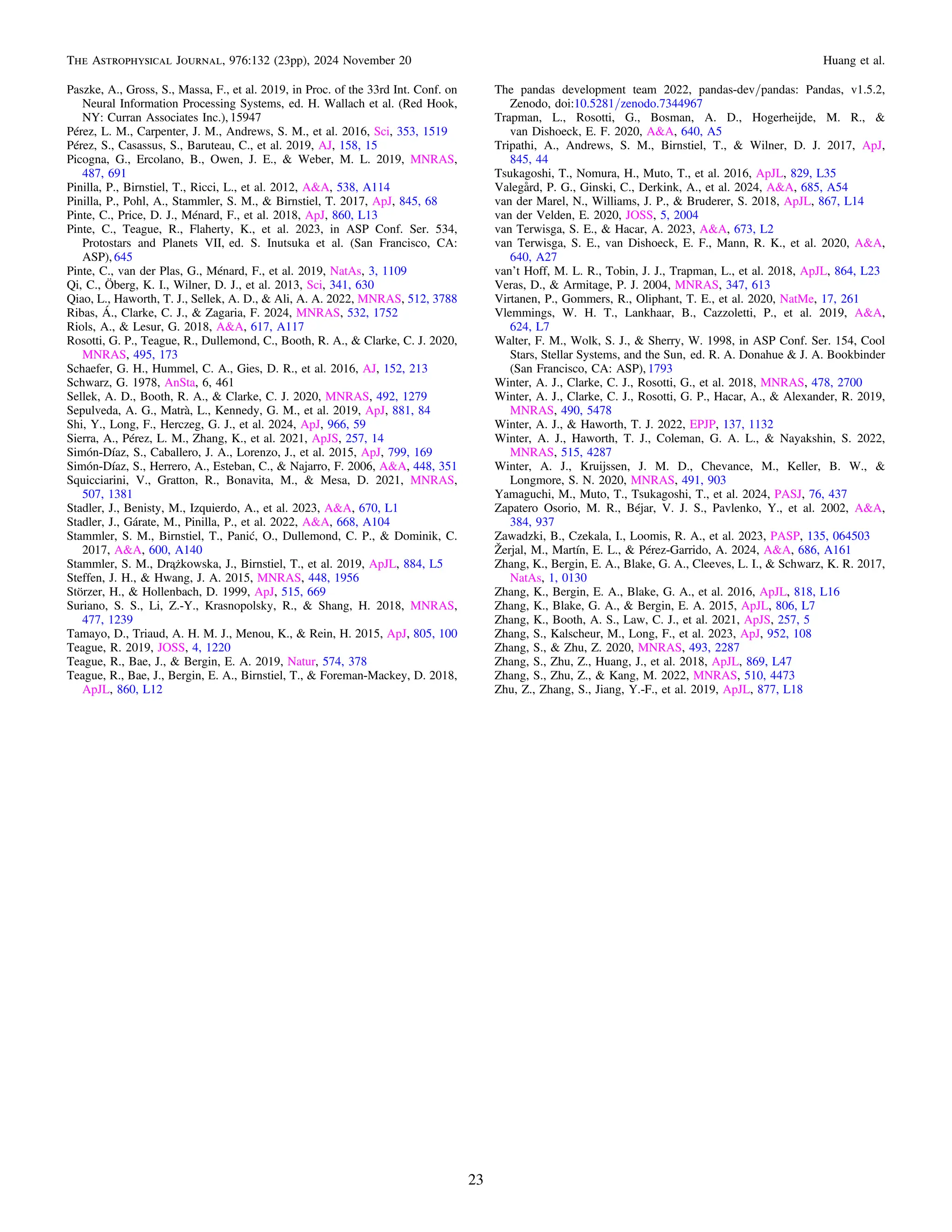 Paszke, A., Gross, S., Massa, F., et al. 2019, in Proc. of the 33rd Int. Conf. on
Neural Information Processing Systems, ed. H. Wallach et al. (Red Hook,
NY: Curran Associates Inc.), 15947
Pérez, L. M., Carpenter, J. M., Andrews, S. M., et al. 2016, Sci, 353, 1519
Pérez, S., Casassus, S., Baruteau, C., et al. 2019, AJ, 158, 15
Picogna, G., Ercolano, B., Owen, J. E., & Weber, M. L. 2019, MNRAS,
487, 691
Pinilla, P., Birnstiel, T., Ricci, L., et al. 2012, A&A, 538, A114
Pinilla, P., Pohl, A., Stammler, S. M., & Birnstiel, T. 2017, ApJ, 845, 68
Pinte, C., Price, D. J., Ménard, F., et al. 2018, ApJ, 860, L13
Pinte, C., Teague, R., Flaherty, K., et al. 2023, in ASP Conf. Ser. 534,
Protostars and Planets VII, ed. S. Inutsuka et al. (San Francisco, CA:
ASP), 645
Pinte, C., van der Plas, G., Ménard, F., et al. 2019, NatAs, 3, 1109
Qi, C., Öberg, K. I., Wilner, D. J., et al. 2013, Sci, 341, 630
Qiao, L., Haworth, T. J., Sellek, A. D., & Ali, A. A. 2022, MNRAS, 512, 3788
Ribas, Á., Clarke, C. J., & Zagaria, F. 2024, MNRAS, 532, 1752
Riols, A., & Lesur, G. 2018, A&A, 617, A117
Rosotti, G. P., Teague, R., Dullemond, C., Booth, R. A., & Clarke, C. J. 2020,
MNRAS, 495, 173
Schaefer, G. H., Hummel, C. A., Gies, D. R., et al. 2016, AJ, 152, 213
Schwarz, G. 1978, AnSta, 6, 461
Sellek, A. D., Booth, R. A., & Clarke, C. J. 2020, MNRAS, 492, 1279
Sepulveda, A. G., Matrà, L., Kennedy, G. M., et al. 2019, ApJ, 881, 84
Shi, Y., Long, F., Herczeg, G. J., et al. 2024, ApJ, 966, 59
Sierra, A., Pérez, L. M., Zhang, K., et al. 2021, ApJS, 257, 14
Simón-Díaz, S., Caballero, J. A., Lorenzo, J., et al. 2015, ApJ, 799, 169
Simón-Díaz, S., Herrero, A., Esteban, C., & Najarro, F. 2006, A&A, 448, 351
Squicciarini, V., Gratton, R., Bonavita, M., & Mesa, D. 2021, MNRAS,
507, 1381
Stadler, J., Benisty, M., Izquierdo, A., et al. 2023, A&A, 670, L1
Stadler, J., Gárate, M., Pinilla, P., et al. 2022, A&A, 668, A104
Stammler, S. M., Birnstiel, T., Panić, O., Dullemond, C. P., & Dominik, C.
2017, A&A, 600, A140
Stammler, S. M., Drążkowska, J., Birnstiel, T., et al. 2019, ApJL, 884, L5
Steffen, J. H., & Hwang, J. A. 2015, MNRAS, 448, 1956
Störzer, H., & Hollenbach, D. 1999, ApJ, 515, 669
Suriano, S. S., Li, Z.-Y., Krasnopolsky, R., & Shang, H. 2018, MNRAS,
477, 1239
Tamayo, D., Triaud, A. H. M. J., Menou, K., & Rein, H. 2015, ApJ, 805, 100
Teague, R. 2019, JOSS, 4, 1220
Teague, R., Bae, J., & Bergin, E. A. 2019, Natur, 574, 378
Teague, R., Bae, J., Bergin, E. A., Birnstiel, T., & Foreman-Mackey, D. 2018,
ApJL, 860, L12
The pandas development team 2022, pandas-dev/pandas: Pandas, v1.5.2,
Zenodo, doi:10.5281/zenodo.7344967
Trapman, L., Rosotti, G., Bosman, A. D., Hogerheijde, M. R., &
van Dishoeck, E. F. 2020, A&A, 640, A5
Tripathi, A., Andrews, S. M., Birnstiel, T., & Wilner, D. J. 2017, ApJ,
845, 44
Tsukagoshi, T., Nomura, H., Muto, T., et al. 2016, ApJL, 829, L35
Valegård, P. G., Ginski, C., Derkink, A., et al. 2024, A&A, 685, A54
van der Marel, N., Williams, J. P., & Bruderer, S. 2018, ApJL, 867, L14
van der Velden, E. 2020, JOSS, 5, 2004
van Terwisga, S. E., & Hacar, A. 2023, A&A, 673, L2
van Terwisga, S. E., van Dishoeck, E. F., Mann, R. K., et al. 2020, A&A,
640, A27
van’t Hoff, M. L. R., Tobin, J. J., Trapman, L., et al. 2018, ApJL, 864, L23
Veras, D., & Armitage, P. J. 2004, MNRAS, 347, 613
Virtanen, P., Gommers, R., Oliphant, T. E., et al. 2020, NatMe, 17, 261
Vlemmings, W. H. T., Lankhaar, B., Cazzoletti, P., et al. 2019, A&A,
624, L7
Walter, F. M., Wolk, S. J., & Sherry, W. 1998, in ASP Conf. Ser. 154, Cool
Stars, Stellar Systems, and the Sun, ed. R. A. Donahue & J. A. Bookbinder
(San Francisco, CA: ASP), 1793
Winter, A. J., Clarke, C. J., Rosotti, G., et al. 2018, MNRAS, 478, 2700
Winter, A. J., Clarke, C. J., Rosotti, G. P., Hacar, A., & Alexander, R. 2019,
MNRAS, 490, 5478
Winter, A. J., & Haworth, T. J. 2022, EPJP, 137, 1132
Winter, A. J., Haworth, T. J., Coleman, G. A. L., & Nayakshin, S. 2022,
MNRAS, 515, 4287
Winter, A. J., Kruijssen, J. M. D., Chevance, M., Keller, B. W., &
Longmore, S. N. 2020, MNRAS, 491, 903
Yamaguchi, M., Muto, T., Tsukagoshi, T., et al. 2024, PASJ, 76, 437
Zapatero Osorio, M. R., Béjar, V. J. S., Pavlenko, Y., et al. 2002, A&A,
384, 937
Zawadzki, B., Czekala, I., Loomis, R. A., et al. 2023, PASP, 135, 064503
Žerjal, M., Martín, E. L., & Pérez-Garrido, A. 2024, A&A, 686, A161
Zhang, K., Bergin, E. A., Blake, G. A., Cleeves, L. I., & Schwarz, K. R. 2017,
NatAs, 1, 0130
Zhang, K., Bergin, E. A., Blake, G. A., et al. 2016, ApJL, 818, L16
Zhang, K., Blake, G. A., & Bergin, E. A. 2015, ApJL, 806, L7
Zhang, K., Booth, A. S., Law, C. J., et al. 2021, ApJS, 257, 5
Zhang, S., Kalscheur, M., Long, F., et al. 2023, ApJ, 952, 108
Zhang, S., & Zhu, Z. 2020, MNRAS, 493, 2287
Zhang, S., Zhu, Z., Huang, J., et al. 2018, ApJL, 869, L47
Zhang, S., Zhu, Z., & Kang, M. 2022, MNRAS, 510, 4473
Zhu, Z., Zhang, S., Jiang, Y.-F., et al. 2019, ApJL, 877, L18
23
The Astrophysical Journal, 976:132 (23pp), 2024 November 20 Huang et al.
 