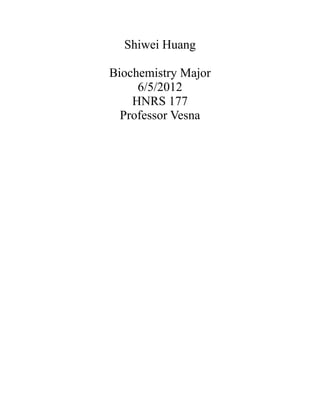 Shiwei Huang

Biochemistry Major
     6/5/2012
    HNRS 177
  Professor Vesna
 
