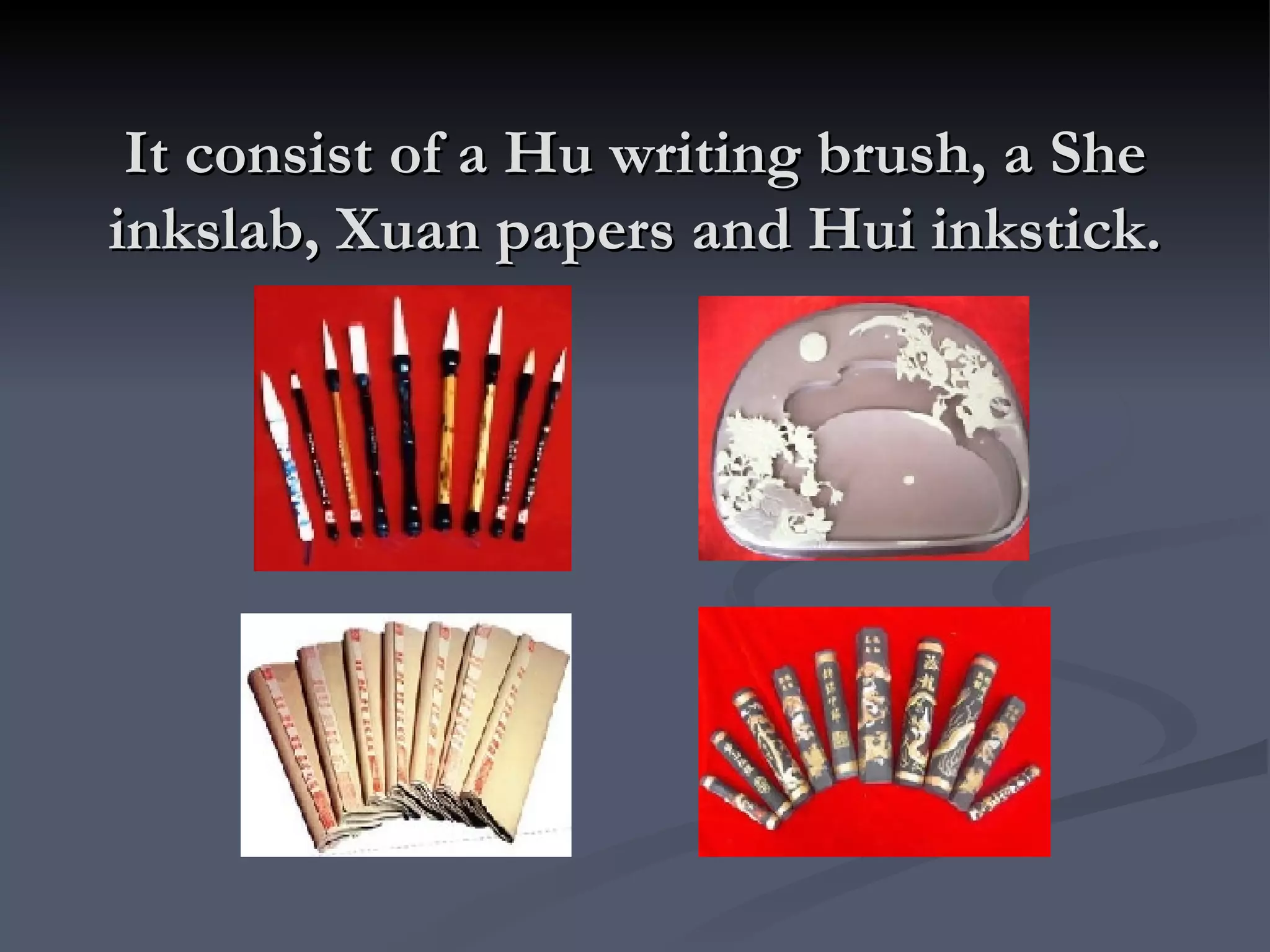 It consist of a Hu writing brush, a She inkslab, Xuan papers and Hui inkstick. 