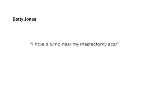 Betty Jones




        “I have a lump near my mastectomy scar”
 