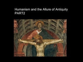 Humanism and the Allure of Antiquity
PART2
 