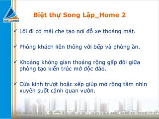 Biệt thự Song Lập_Home 2 Lối đi có mái che tạo nơi đỗ xe thoáng mát. Phòng khách liên thông với bếp và phòng ăn. Khoảng không gian thoáng rộng gấp đôi giữa phòng tạo kiến trúc mở độc đáo. Cửa kính trượt hoặc xếp giúp mở rộng tầm nhìn xuyên suốt cảnh quan vườn . 