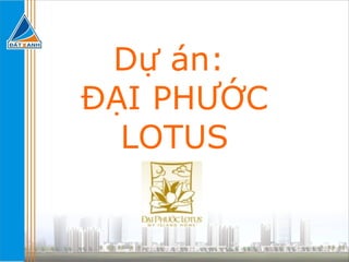 Dự án:  ĐẠI PHƯỚC LOTUS 