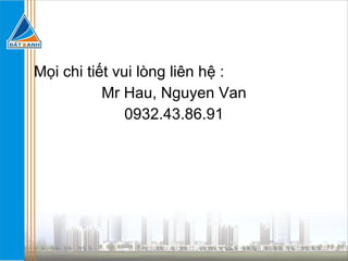 Mọi chi tiết vui lòng liên hệ :  Mr Hau, Nguyen Van 0932.43.86.91 