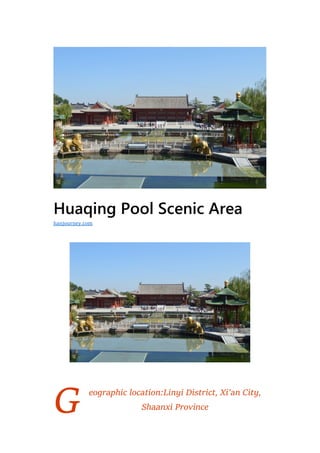 G
Huaqing Pool Scenic Area
eographic location:Linyi District, Xi’an City,
Shaanxi Province
hanjourney.com
 