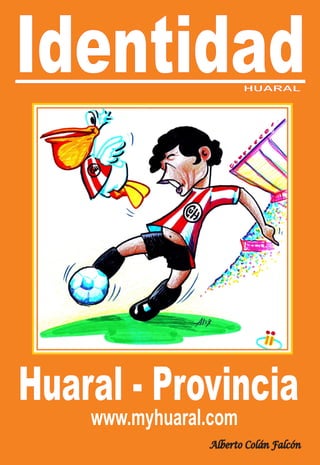 Identidad
Huaral - Provincia
www.myhuaral.com
Alberto Colán Falcón
HUARAL
 