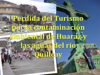 Perdida del Turismo por la contaminación ambiental de Huaraz y las aguas del rio Quillcay 