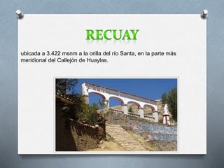 ubicada a 3.422 msnm a la orilla del río Santa, en la parte más 
meridional del Callejón de Huaylas. 
 