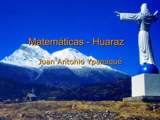 Matemáticas - Huaraz Juan Antonio Ypanaqué 