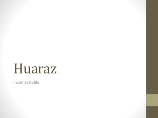 Huaraz 
Incontrastable 
 
