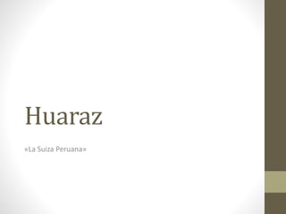 Huaraz 
«La Suiza Peruana» 
 