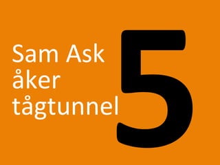 5	
 ?Sam	
 ?Ask	
 ?
?ker	
 ?
t?gtunnel	
 ?
 