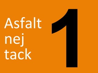 1Asfalt	
 ?	
 ?
nej	
 ?
tack	
 ?
 