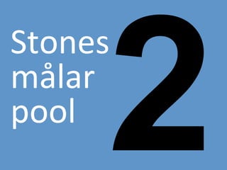 2
Stones	
 ?
m?lar	
 ?
pool	
 ?
 