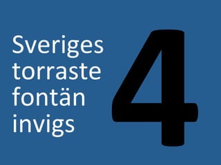 4	
 ?
Sveriges	
 ?	
 ?
torraste	
 ?
font?n	
 ?
invigs	
 ?
 