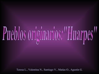 Pueblos originarios:&quot;Huarpes&quot; Teresa L., Valentina N., Santiago V., Matías O., Agustín G. 