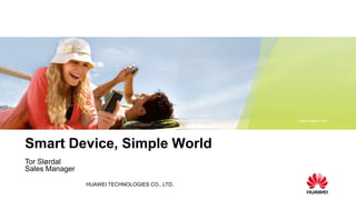 Smart Device, Simple World    Tor Slørdal  Sales Manager 