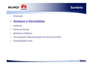 
11
Sumário
• Introdução
• Acessos e Densidades
• Cobertura
• Planos de Serviço
• Aparelhos e Modems
• Tema especial: Regulamentação da Faixa de 2,5 GHz
• Considerações Finais
 