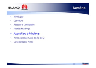 
28
Sumário
• Introdução
• Cobertura
• Acessos e Densidades
• Planos de Serviço
• Aparelhos e Modems
• Tema especial: Faixa de 2,5 GHZ
• Considerações Finais
 