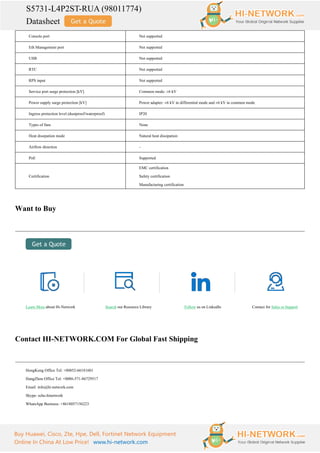 S5731-L4P2ST-RUA (98011774)
Datasheet
Buy Huawei, Cisco, Zte, Hpe, Dell, Fortinet Network Equipment
Online In China At Low Price! www.hi-network.com
Console port Not supported
Eth Management port Not supported
USB Not supported
RTC Not supported
RPS input Not supported
Service port surge protection [kV] Common mode: ±6 kV
Power supply surge protection [kV] Power adapter: ±6 kV in differential mode and ±6 kV in common mode
Ingress protection level (dustproof/waterproof) IP20
Types of fans None
Heat dissipation mode Natural heat dissipation
Airflow direction -
PoE Supported
Certification
EMC certification
Safety certification
Manufacturing certification
Want to Buy
Learn More about Hi-Network Search our Resource Library Follow us on LinkedIn Contact for Sales or Support
Contact HI-NETWORK.COM For Global Fast Shipping
HongKong Office Tel: +00852-66181601
HangZhou Office Tel: +0086-571-86729517
Email: info@hi-network.com
Skype: echo.hinetwork
WhatsApp Business: +8618057156223
 