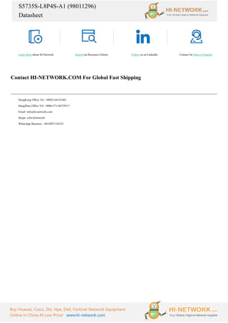 S5735S-L8P4S-A1 (98011296)
Datasheet
Buy Huawei, Cisco, Zte, Hpe, Dell, Fortinet Network Equipment
Online In China At Low Price! www.hi-network.com
Learn More about Hi-Network Search our Resource Library Follow us on LinkedIn Contact for Sales or Support
Contact HI-NETWORK.COM For Global Fast Shipping
HongKong Office Tel: +00852-66181601
HangZhou Office Tel: +0086-571-86729517
Email: info@hi-network.com
Skype: echo.hinetwork
WhatsApp Business: +8618057156223
 