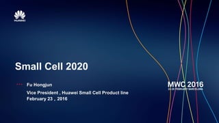 Small Cell 2020
Fu Hongjun
Vice President , Huawei Small Cell Product line
February 23，2016
 