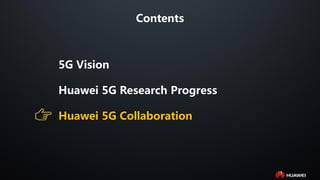Contents
5G Vision
Huawei 5G Research Progress
Huawei 5G Collaboration
 