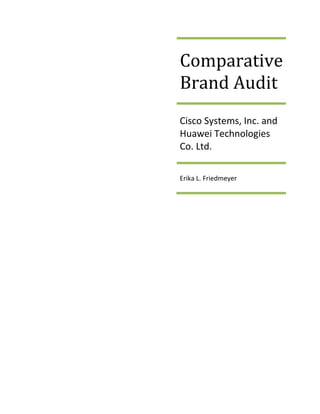 Comparative
Brand Audit
Cisco Systems, Inc. and
Huawei Technologies
Co. Ltd.

Erika L. Friedmeyer
 