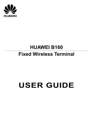 HUAWEI B160
Fixed Wireless Terminal

USER GUIDE

 