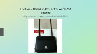 Huawei B880 Cat4 LTE wireless
router
http://www.store4g.com/huawei-b880/
 