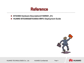 HUAWEI TECHNOLOGIES Co., Ltd. HUAWEI Confidential Page 4
 BTS3900 Hardware Description(V100R001_01)
 HUAWEI BTS3900&BTS3900A MRFU Deployment Guide
 
