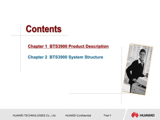 HUAWEI TECHNOLOGIES Co., Ltd. HUAWEI Confidential Page 5
Chapter 1 BTS3900 Product Description
Chapter 2 BTS3900 System Structure
 