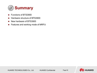 HUAWEI TECHNOLOGIES Co., Ltd. HUAWEI Confidential Page 92
Summary
 Functions of BTS3900
 Hardware structure of BTS3900
 New hardware of BTS3900
 Features and working mode of MRFU
 