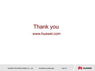 HUAWEI TECHNOLOGIES Co., Ltd. HUAWEI Confidential Page 93
Thank you
www.huawei.com
 