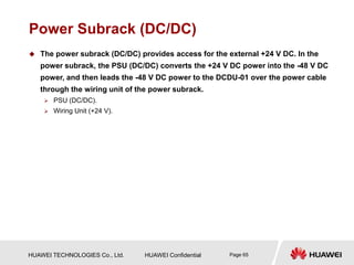 HUAWEI TECHNOLOGIES Co., Ltd. HUAWEI Confidential Page 65
Power Subrack (DC/DC)
 The power subrack (DC/DC) provides acces...